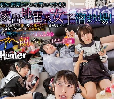骑兵破解HUNTC-513 ボクの部屋はいつの間にかワケあり家出地雷系女子たちの溜まり場！ゴムさえ付ければHは決して嫌がらないし文句言わない！でも気持ち良く