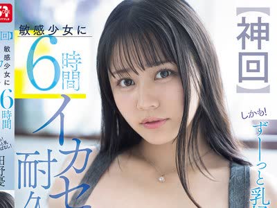 骑兵破解SNOS-184 【神回】敏感少女に6時間イカセ耐久チャレンジ しかも！ずーっと乳揉みっぱなし！ 田野憂
