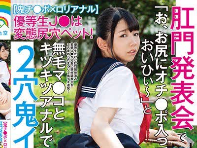 骑兵破解SOAN-039 【鬼チ●ポ×ロリアナル】優等生J●は変態尻穴ペット！肛門発表会で「お、お尻にオチ●ポ入ってる、おいひぃ～」と無毛マ●コとキツキツ