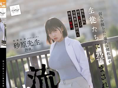 骑兵破解NSODN-017 弱みを握られた爆乳保健教諭が生徒たちに孕まされた流出映像。