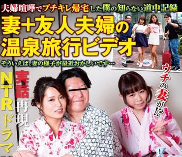 TRUM-001 夫婦喧嘩でブチギレ帰宅した僕の知らない道中記録 妻＋友人夫婦の温泉旅行ビデオ そういえば、妻の様子が最近おかしいです…