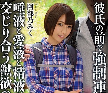 APNS-074 悲劇の寝取られ山ガール 彼氏の前で強制連続種付け。唾液と愛液と精液が交じり合う獣欲の山荘。 阿部乃みく