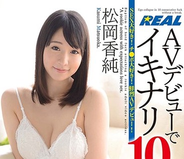XRW-336 AVデビューでイキナリ10連発！松岡香純