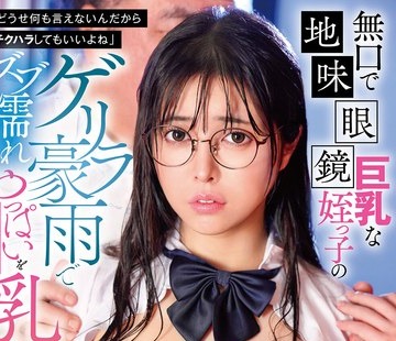 骑兵破解GVH-878 「どうせ何も言えないんだからチクハラしてもいいよね」無口で地味眼鏡巨乳な姪っ子のゲリラ豪雨でズブ濡れになったおっぱいを無許可で乳